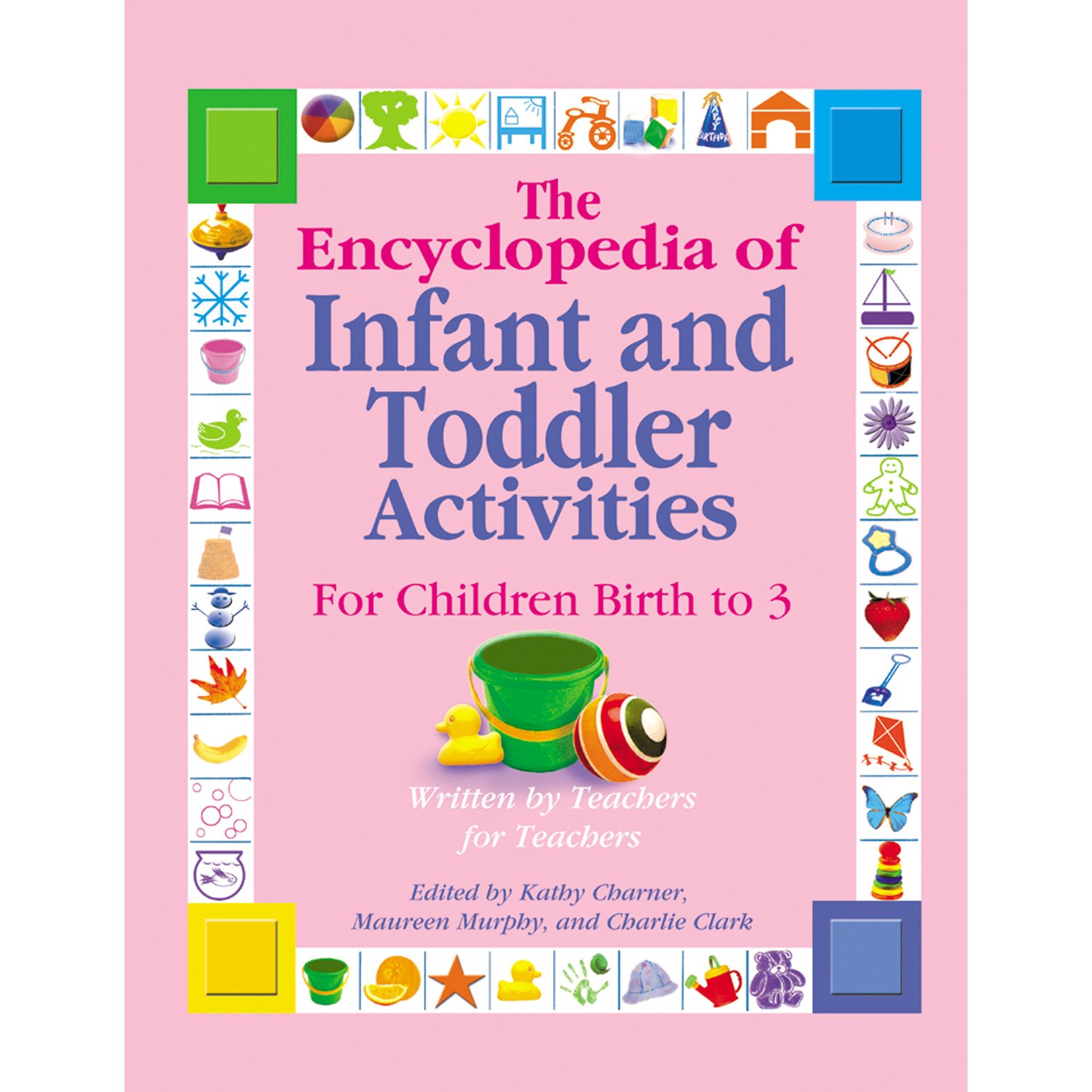 The Encyclopedia of Infant and Toddlers Activities for Children Birth to 3: Written by Teachers for Teachers
